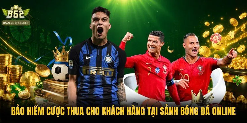 Bảo hiểm cược thua cho khách hàng tại sảnh bóng đá online