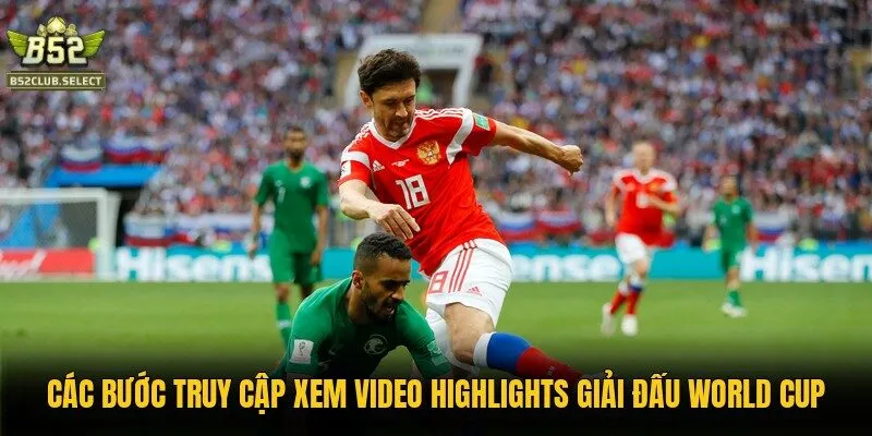 Các bước truy cập xem video highlights giải đấu World Cup
