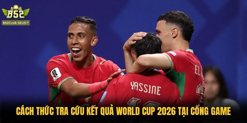 cach thuc tra cuu ket qua world cup 2026 tai cong game Cách thức tra cứu kết quả World Cup 2026 tại cổng game
