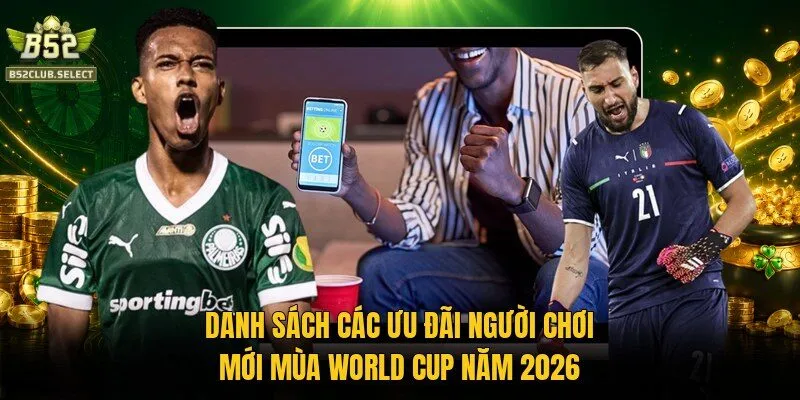 danh sach cac uu dai nguoi choi moi mua world cup nam 2026 Danh sách các ưu đãi người chơi mới mùa World Cup năm 2026