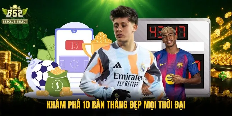kham pha 10 ban thang dep moi thoi dai Khám phá 10 bàn thắng đẹp mọi thời đại