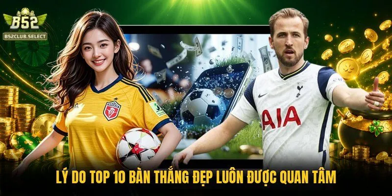 ly do top 10 ban thang dep luon duoc quan tam Lý do top 10 bàn thắng đẹp luôn được quan tâm