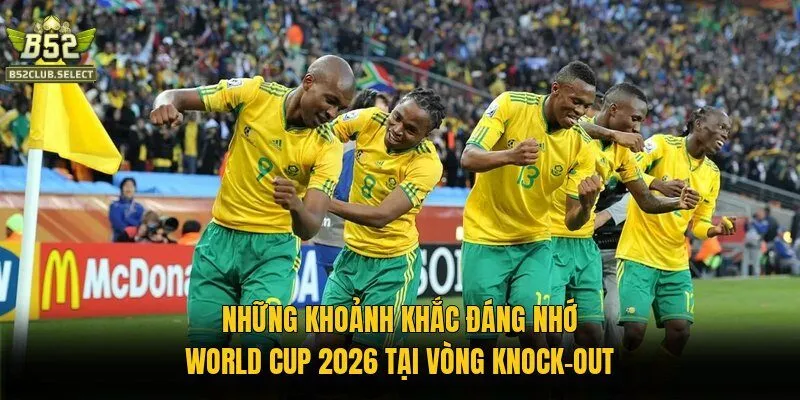 nhung khoanh khac dang nho world cup 2026 tai vong knock out Những khoảnh khắc đáng nhớ World Cup 2026 tại vòng knock-out