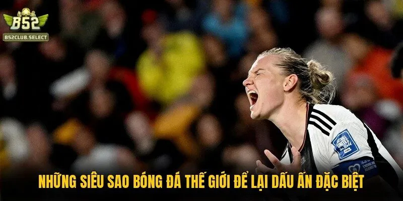 nhung sieu sao bong da the gioi de lai dau an dac biet Những siêu sao bóng đá thế giới để lại dấu ấn đặc biệt
