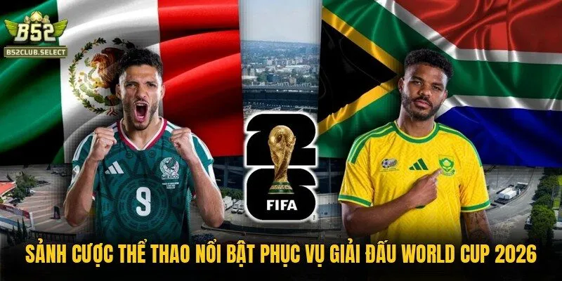 sanh cuoc the thao noi bat phuc vu giai dau world cup 2026 Sảnh cược thể thao nổi bật phục vụ giải đấu World Cup 2026