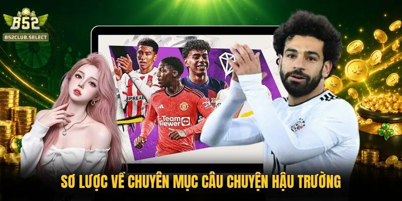 so luoc ve chuyen muc cau chuyen hau truong Sơ lược về chuyên mục câu chuyện hậu trường