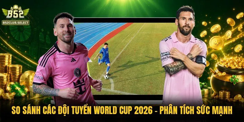 So Sánh Các Đội Tuyển