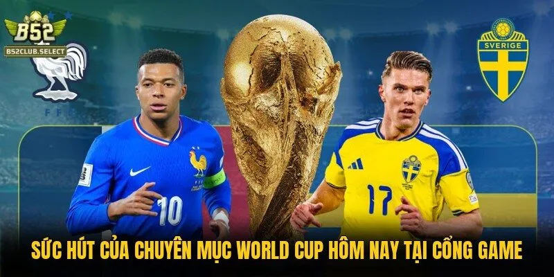 suc hut cua chuyen muc world cup hom nay tai cong game Sức hút của chuyên mục World Cup hôm nay tại cổng game
