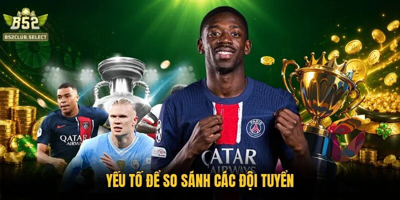 yeu to de so sanh cac doi tuyen Yếu tố để so sánh các đội tuyển