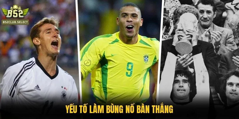 Yếu tố làm bùng nổ bàn thắng